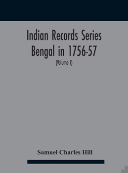 Hardcover Indian Records Series Bengal in 1756-57, a selection of public and private papers dealing with the affairs of the British in Bengal during the reign o Book