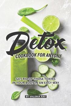 Paperback Detox Cookbook for Anyone: Get Rid of Those Toxins in Your Body in An Easy Way Book