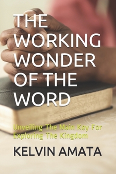 Paperback The Working Wonder of the Word: Unveiling The Main Key For Exploring The Kingdom Book