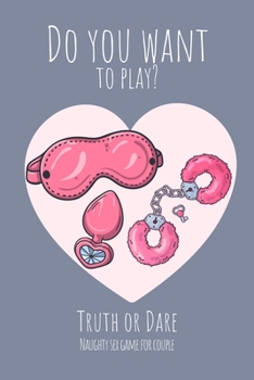 Paperback Do you want to play? Truth or Dare - Naugthy Sex Game For Couple: Perfect Valentine's day gift for him or her - Sexy game for consenting adults! Book