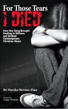 For Those Tears I Died: The Amazing Story about How One Song Brought Healing to Millions and Birthed Contemporary Christian Music