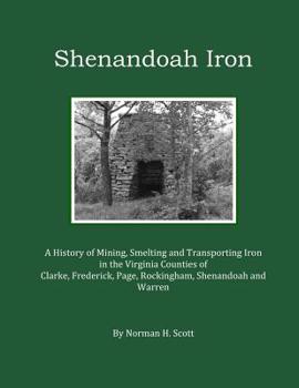 Paperback Shenandoah Iron: A History of Mining, Smelting and Transporting Iron in the Virginia Counties of Clarke, Frederick, Page, Rockingham, S Book