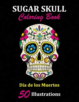 Paperback Sugar Skull Coloring Book: D?a de los Muertos: 50 Illustrations Day of the Dead Art & Craft Activity for Women, Adult, Teen - Marker Safe - Fun G Book