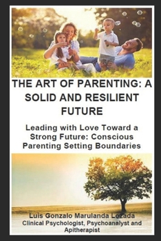 THE ART OF PARENTING: A SOLID AND RESILIENT FUTURE: Leading with Love Toward a Strong Future: Conscious Parenting Setting Boundaries (L'ART DE PARENTER)