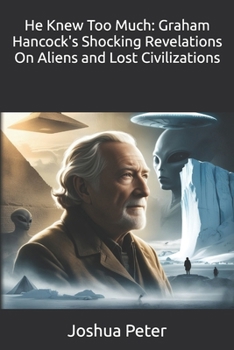 He Knew Too Much: Graham Hancock's Shocking Revelations On Aliens and Lost Civilizations