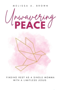 Unwavering Peace: Finding Rest as a Single Momma with a Limitless Jesus B0CM17WW3G Book Cover