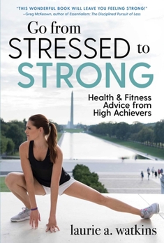 Hardcover Go from Stressed to Strong: Health and Fitness Advice from High Achievers Book