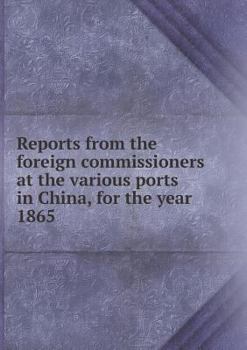 Paperback Reports from the Foreign Commissioners at the Various Ports in China, for the Year 1865 Book