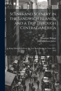 Paperback Scenes and Scenery in the Sandwich Islands, and a Trip Through Central America: Being Observations From my Note-book During the Years 1837-1842 Book