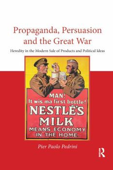 Propaganda, Persuasion and the Great War: Heredity in the Modern Sale of Products and Political Ideas