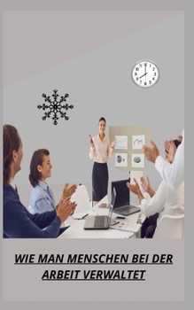 Wie Man Menschen Bei Der Arbeit Verwaltet