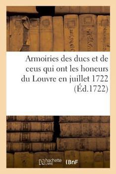 Paperback Armoiries des ducs, et de ceus qui ont les honeurs du Louvre en juillet 1722 [French] Book