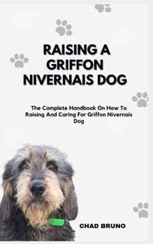 Paperback Raising a Griffon Nivernais Dog: The Complete Handbook On How To Raising And Caring For Griffon Nivernais Dog Book