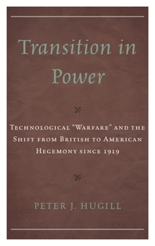 Hardcover Transition in Power: Technological "Warfare" and the Shift from British to American Hegemony since 1919 Book
