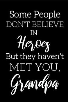 Paperback Inspirational Notebook For Grandpas: "Some People Don't Believe In Heroes But They Met You, Grandpa"- Great Gift For Father's Day, Birthdays, Christma Book