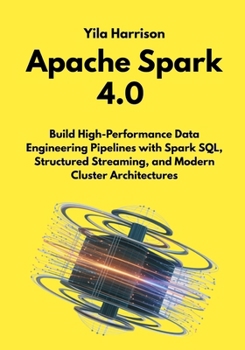 Paperback Apache Spark 4.0: Build High-Performance Data Engineering Pipelines with Spark SQL, Structured Streaming, and Modern Cluster Architectures Book