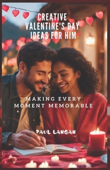 Paperback Creative Valentine's Day Ideas for Him: Making Every Moment Memorable Book