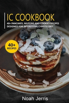 Paperback IC Cookbook: 40+ Pancakes, muffins and Cookies recipes designed for Interstitial Cystitis diet Book