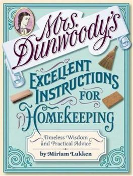 Hardcover Mrs. Dunwoody's Excellent Instructions for Homekeeping: Timeless Wisdom and Practical Advice Book