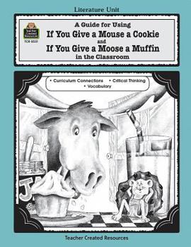 Paperback A Guide for Using If You Give a Mouse a Cookie and If You Give a Moose a Muffin in the Classroom Book