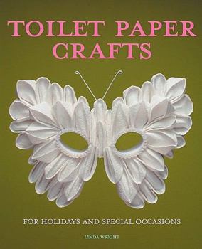 Paperback Toilet Paper Crafts for Holidays and Special Occasions: 60 Papercraft, Sewing, Origami and Kanzashi Projects Book