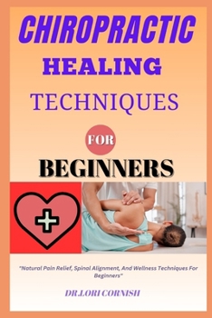 Paperback Chiropractic Healing Technique for Beginners: "Natural Pain Relief, Spinal Alignment, And Wellness Techniques For Beginners" Book