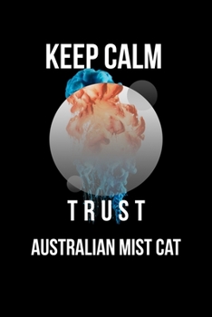 Keep Calm And Trust Your Australian Mist Cat: Lined Notebook / Journal Gift, 110 Pages, 6x9, Soft Cover, Matte Finish