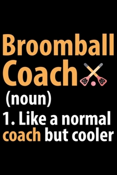 Paperback Broomball Coach 1. Like A Normal Coach But Cooler: Cool Broomball Coach Journal Notebook - Gifts Idea for Broomball Coach Notebook for Men & Women. Book