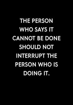 Paperback The Person Who Says It Cannot Be Done Should Not Interrupt The Person Who Is Doing It.: Funny Notebook Office Gifts For Coworkers (Dot Grid Journal & Book