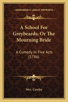 Paperback A School For Greybeards; Or The Mourning Bride: A Comedy In Five Acts (1786) Book