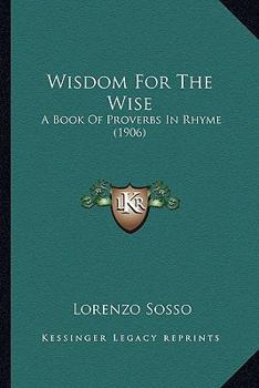 Paperback Wisdom For The Wise: A Book Of Proverbs In Rhyme (1906) Book