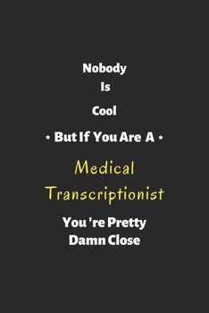 Paperback Nobody is cool but if you are a Medical Transcriptionist you're pretty damn close: Medical Transcriptionist notebook, perfect gift for Medical Transcr Book