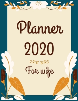 Planner 2020 for wife: Jan 1, 2020 to Dec 31, 2020 : Weekly & Monthly Planner + Calendar Views (2020 Pretty Simple Planners)