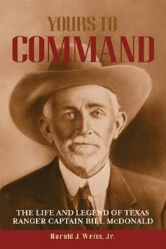 Hardcover Yours to Command: The Life and Legend of Texas Ranger Captain Bill McDonald Book