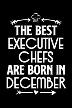 The Best Executive Chefs Are Born in December: Funny Chef Notebook Journal Gift for Writing Diary, Perfect Cooking Lovers Gift for Women men, Cool Blank Lined Journal For Birthday