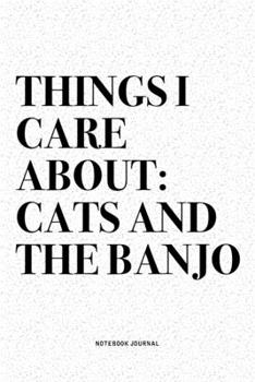 Paperback Things I Care About: Cats And The Banjo: A 6x9 Inch Diary Notebook Journal With A Bold Text Font Slogan On A Matte Cover and 120 Blank Line Book