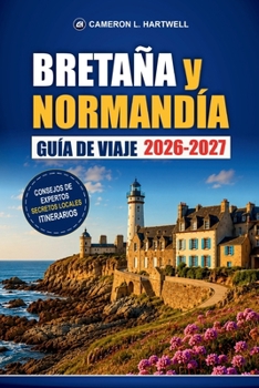 Bretaña Y Normandía Guía De Viaje 2026-2027: Mont Saint-Michel, playas del Día D, Saint-Malo, Bayeux, rutas costeras e itinerarios (Spanish Edition)