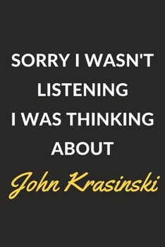 Sorry I Wasn't Listening I Was Thinking About John Krasinski: A John Krasinski Journal Notebook to Write Down Things, Take Notes, Record Plans or Keep Track of Habits (6 x 9 - 120 Pages)