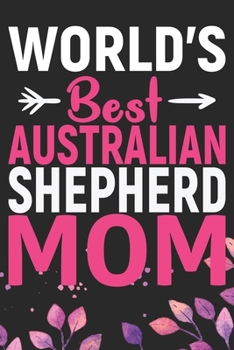 Paperback World's Best Australian Shepherd Mom: Cool Australian Shepherd Dog Journal Notebook - Australian Shepherd Puppy Lover Gifts - Funny Australian Shepher Book