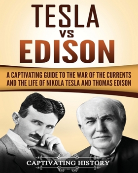 Tesla Vs Edison: A Captivating Guide to the War of the Currents and the Life of