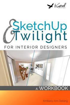 Paperback SketchUp & Twilight for Interior Designers: A Workbook: A workbook to develop efficient and effective workflow when using SketchUp and Twilight as an Book