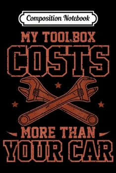 Composition Notebook: My Toolbox Costs More Than Your Car Funny Mechanic Gift  Journal/Notebook Blank Lined Ruled 6x9 100 Pages