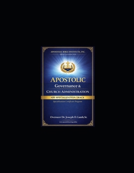 Apostolic Governance & Church Administration: Apostolic Governance & Church Administration (Apostolic Bible Institute – Specialization Series)