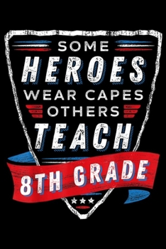 Paperback Some Heroes Wear Capes Others Teach 8th Grade: Some Heroes Wear Capes Others Teach 8th Grade Teacher Gift Journal/Notebook Blank Lined Ruled 6x9 100 P Book