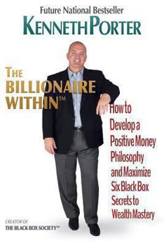 Paperback The Billionaire Within: How to Develop a Positive Money Philosophy and Maximize Six Black Box Secrets to Wealth Mastery Book