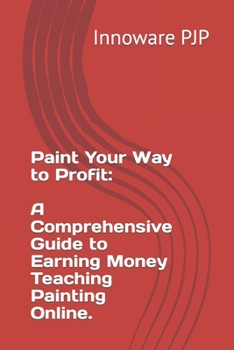 Paint Your Way to Profit: A Comprehensive Guide to Earning Money Teaching Painting Online.