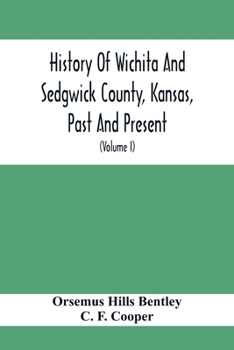 Paperback History Of Wichita And Sedgwick County, Kansas, Past And Present, Including An Account Of The Cities, Towns And Villages Of The County (Volume I) Book