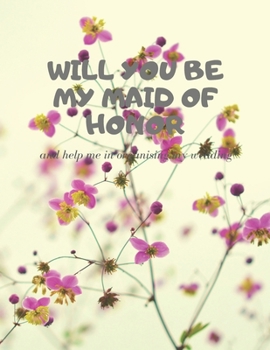 Will you be my Maid of Honor: Easy to Use Wedding Planner 8.5" x11"