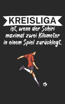 Kreisliga ist wenn der Schiedsrichter maximal zwei Kilometer in einem Spiel zurücklegt: Fußball Notizbuch für Kreisliga-Spieler und Fans mit Spruch. ... Kariert. Perfektes Geschenk. (German Edition)