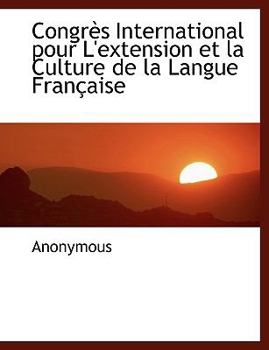 Congr?s International Pour L'Extension et la Culture de la Langue Fran?aise